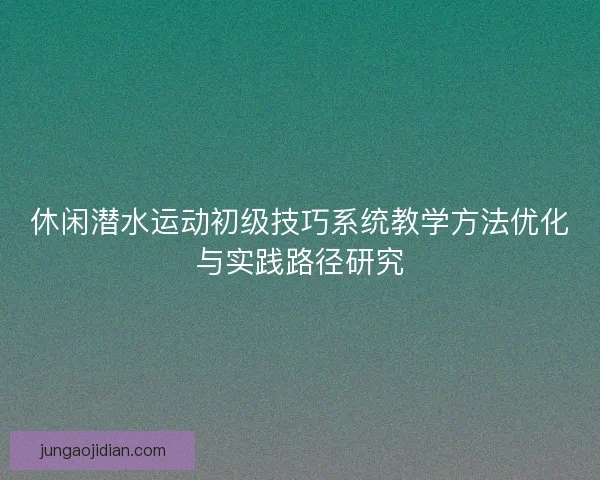 休闲潜水运动初级技巧系统教学方法优化与实践路径研究