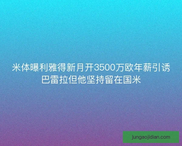 米体曝利雅得新月开3500万欧年薪引诱巴雷拉但他坚持留在国米